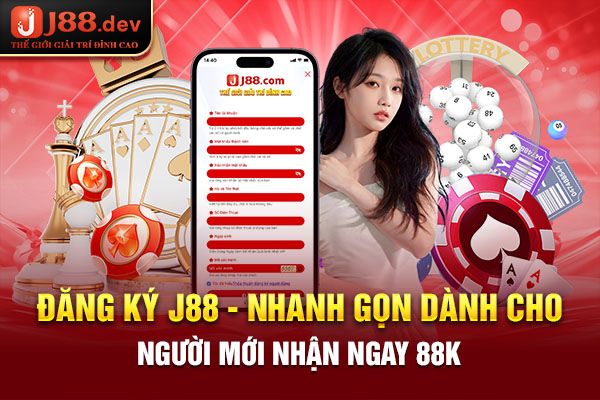 Đăng ký J88 - Nhanh Gọn Dành Cho Người Mới Nhận Ngay 88k