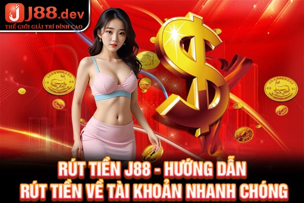 Rút tiền J88 - Hướng dẫn rút tiền về tài khoản nhanh chóng
