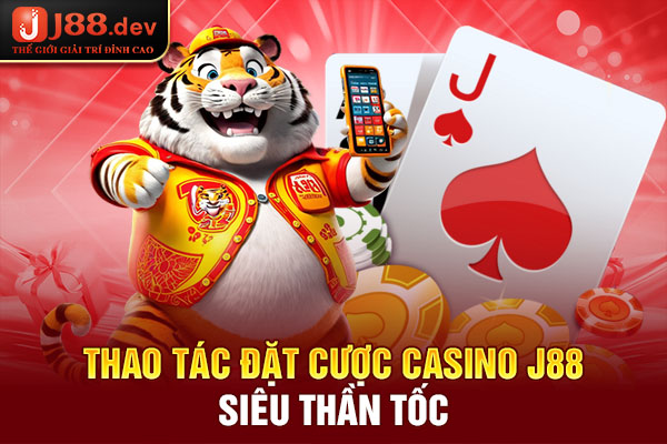 Thao tác đặt cược Casino J88 siêu thần tốc Thao tác đặt cược Casino J88 siêu thần tốc