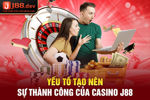Yếu tố tạo nên sự thành công của Casino J88 Yếu tố tạo nên sự thành công của Casino J88