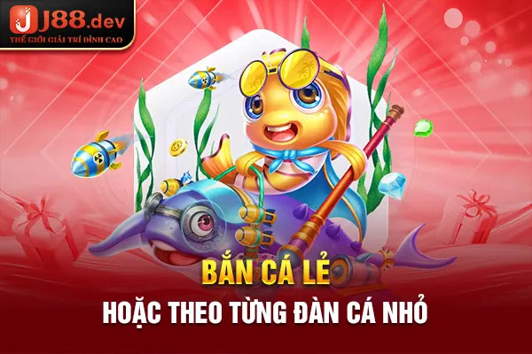 bắn cá lẻ hoặc theo từng đàn cá nhỏ bắn cá lẻ hoặc theo từng đàn cá nhỏ