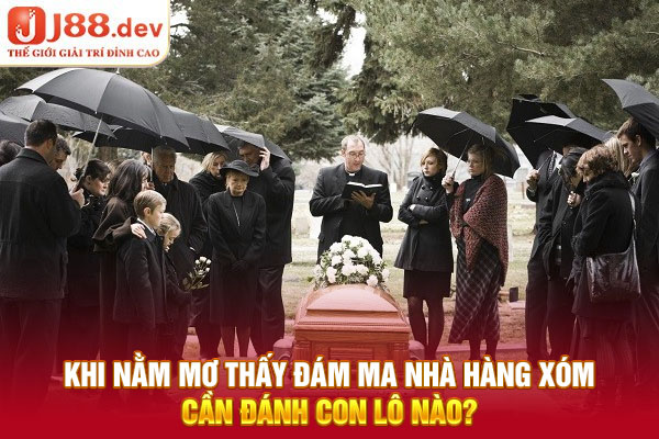 Khi nằm mơ thấy đám ma nhà hàng xóm cần đánh con lô nào?