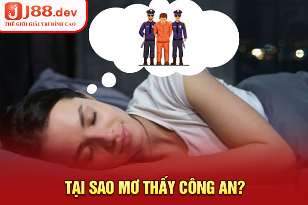 Tại sao mơ thấy công an? Tại sao mơ thấy công an?
